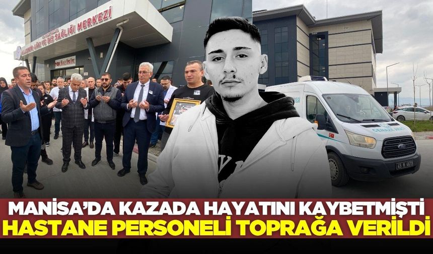 Alaşehir'de kazada hayatını kaybeden personel sonsuzluğa uğurlandı!