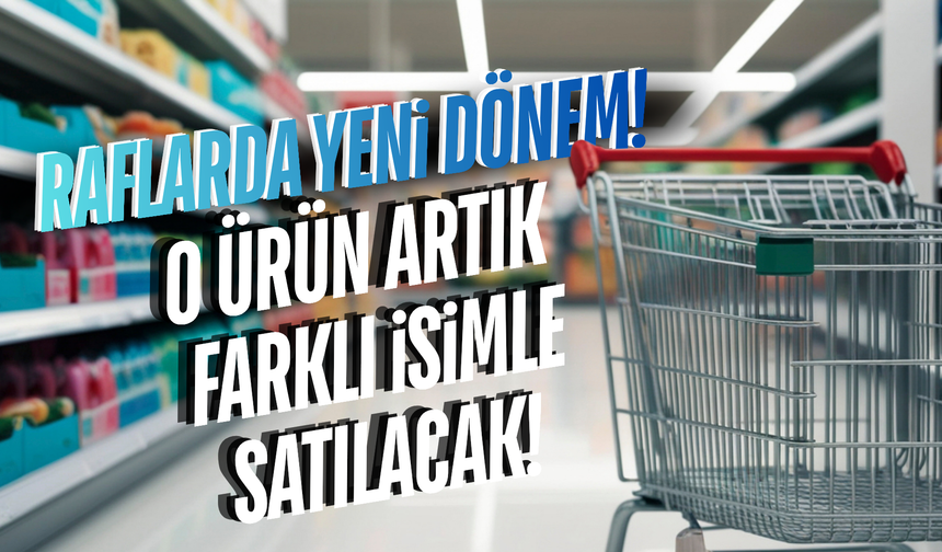 Bakanlık harekete geçti: O ürün artık farklı isimle satılacak!