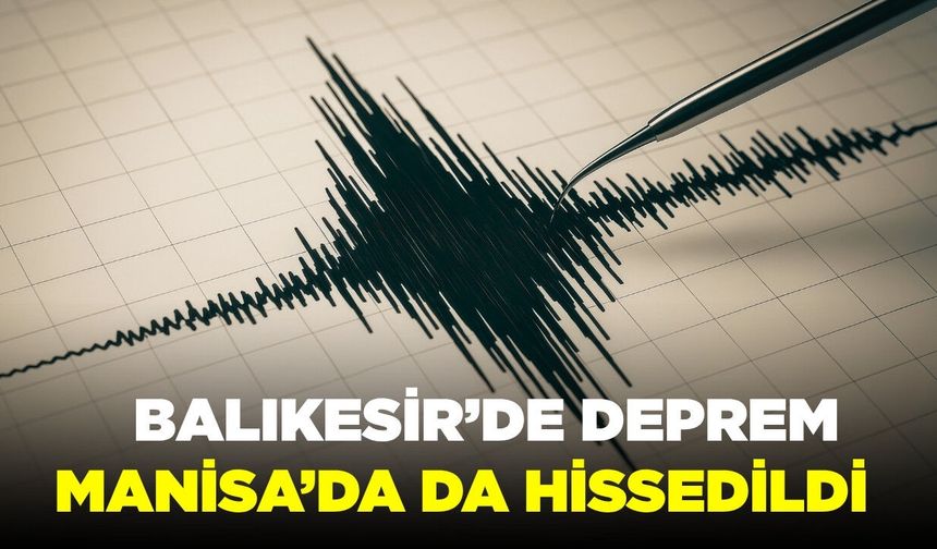 Bayram sabahı Balıkesir’de Deprem: Manisa’da da Hissedildi