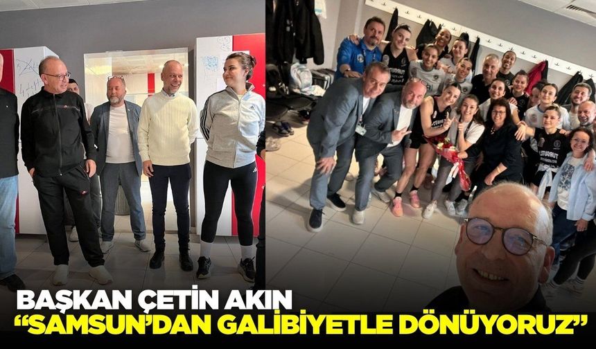 Başkan Çetin Akın: “Samsun’dan Galibiyetle Dönüyoruz”