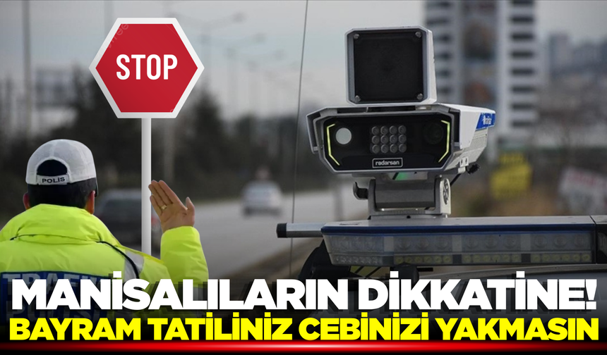 Manisalılar aman dikkat! Bayramda ceza yemeyin