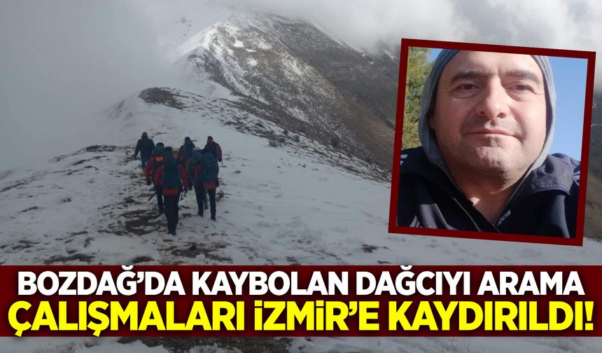 Bozdağ'da kaybolan dağcı için ekipler İzmir'e yöneldi!