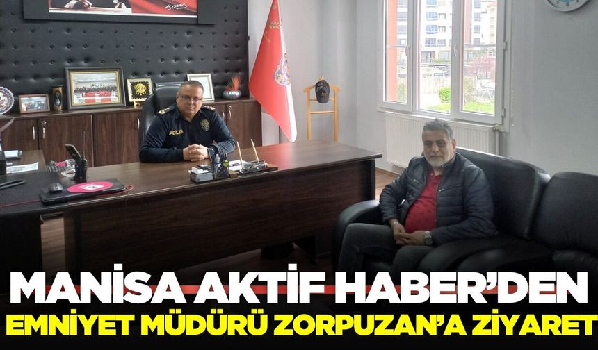 Manisa Aktif Haber Muhabiri Özcan’dan, Emniyet Müdürü Zorpuzan’a Ziyaret