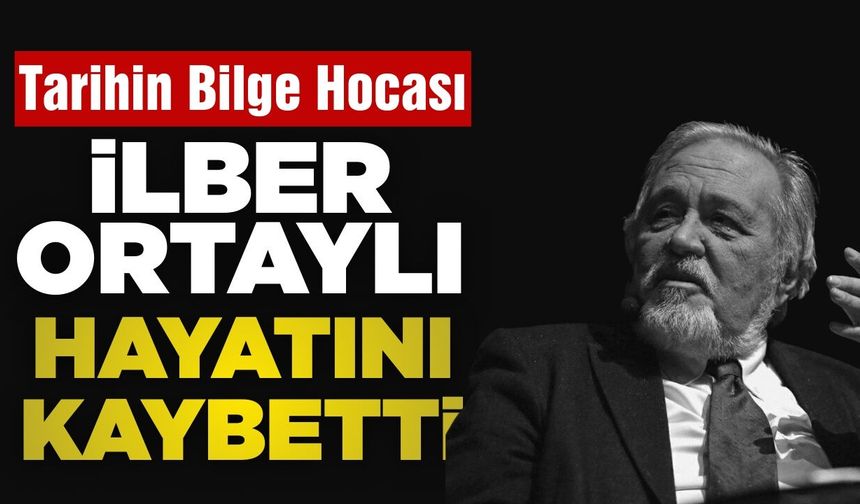 İlber Ortaylı hayatını kaybetti
