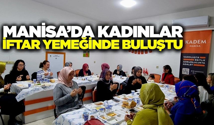 KADEM Manisa’dan 8 Mart’ta kadın emeğine vefa: Emekçi kadınlarla iftar sofrası