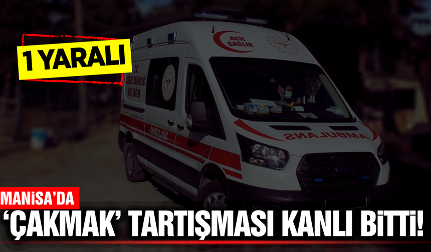 Manisa'da bıçaklı kavga: 1 kişi yaralandı
