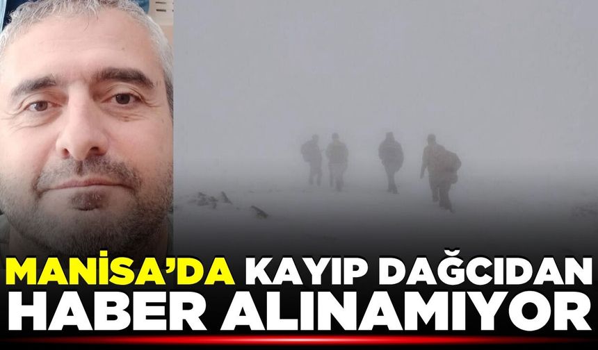 Manisa'da kayıp dağcı için çalışmalar sürüyor!