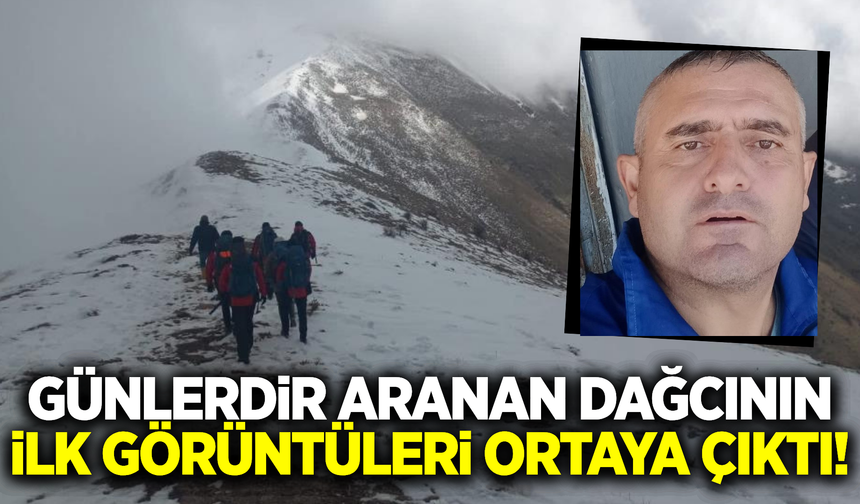 Kayıp dağcının ilk görüntüleri ortaya çıktı!