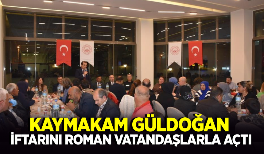 Kaymakam Güldoğan Roman Vatandaşlarla İftar Yaptı