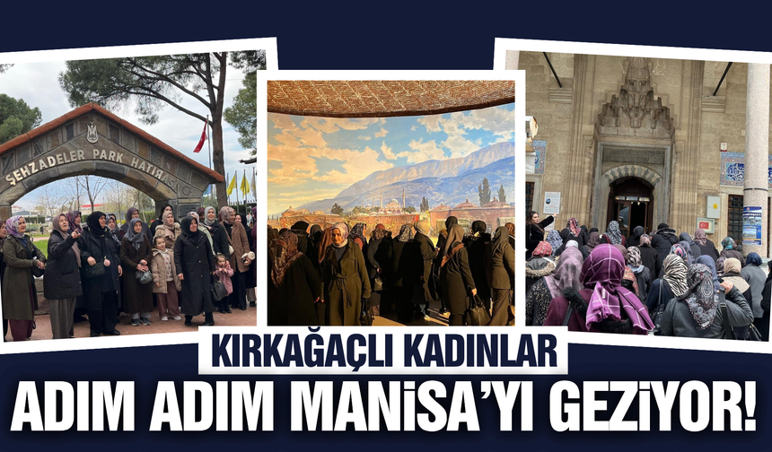 Kırkağaçlı kadınlar Manisa'nın tarihini keşfetti!