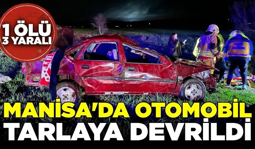 Manisa'da otomobil tarlaya devrildi: 1 Ölü, 3 yaralı
