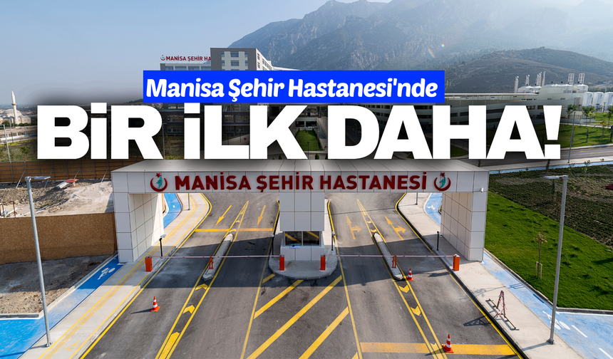 Manisa Şehir Hastanesi’nde çocuk sağlığında önemli bir adım daha!