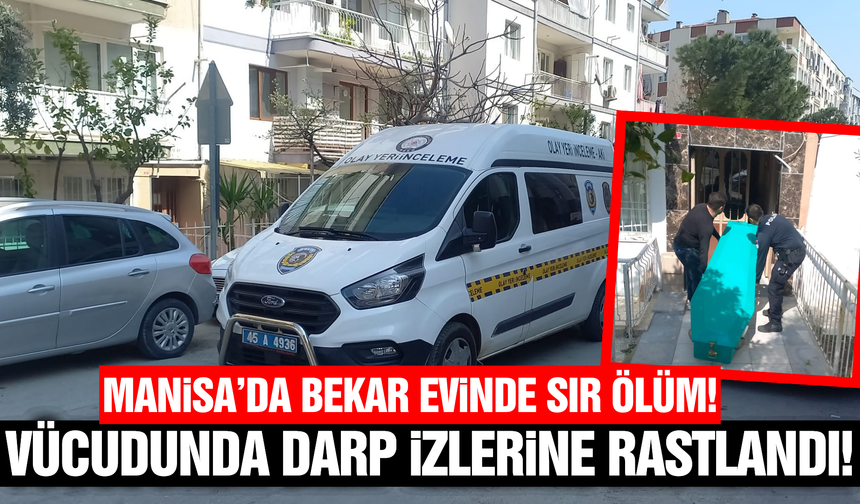 Manisa'da Bekar Evinde Sır Ölüm: Vücudundaki İzler Polisi Alarma Geçirdi!