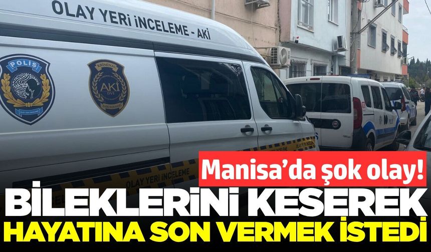 Manisa'da bir kadın bileklerini keserek hayatına son vermek istedi