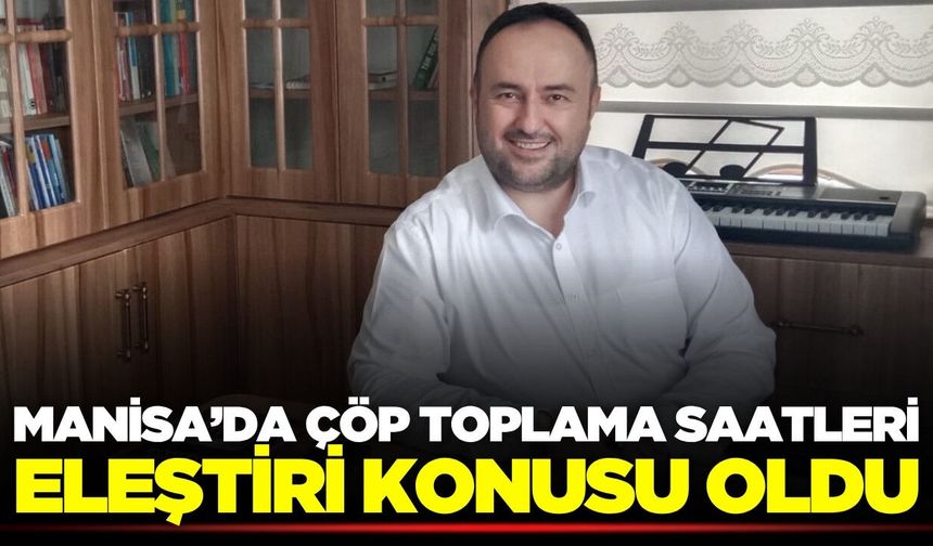 Başkan Köse'den Manisa'da çöp toplama saatlerine eleştiri!