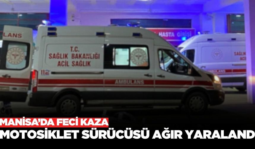 Turgutlu'da korkutan kaza:Motosiklet sürücüsü yaşam savaşı veriyor