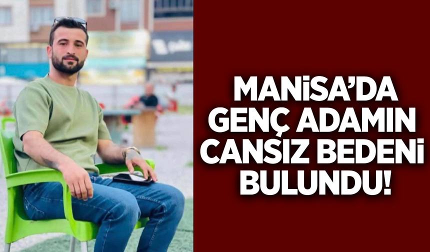 Manisa'da genç adam evinde ölü bulundu!
