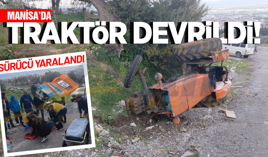 Manisa'da kontrolden çıkan traktör devrildi: 1 yaralı