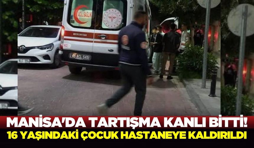 Manisa'da bıçaklı kavga: 16 yaşındaki genç yaralandı