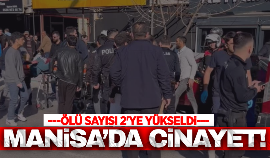 Manisa'daki cinayette ölü sayısı 2'ye yükseldi!