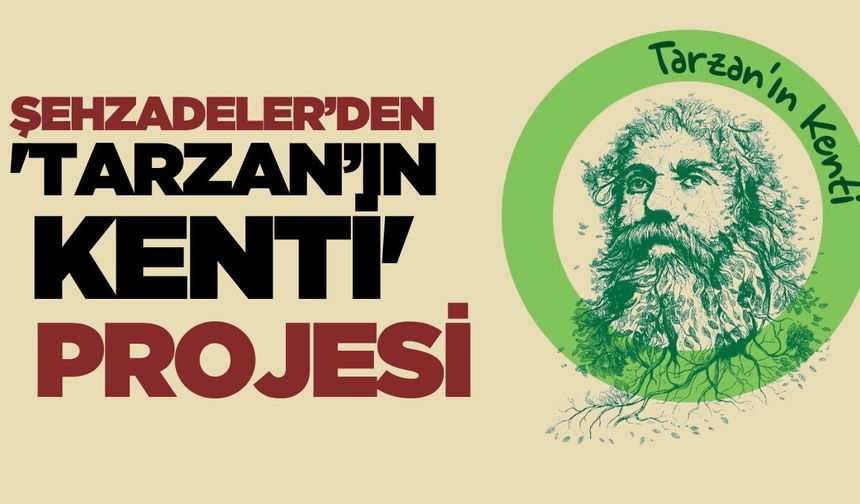 Manisa'da 'Tarzan’ın Kenti' Projesi