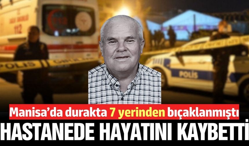 Manisa'da cinayet! Durakta bıçaklanan yaşlı adam hayatını kaybetti