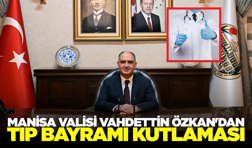 Manisa Valisi Özkan'dan Tıp Bayramı mesajı