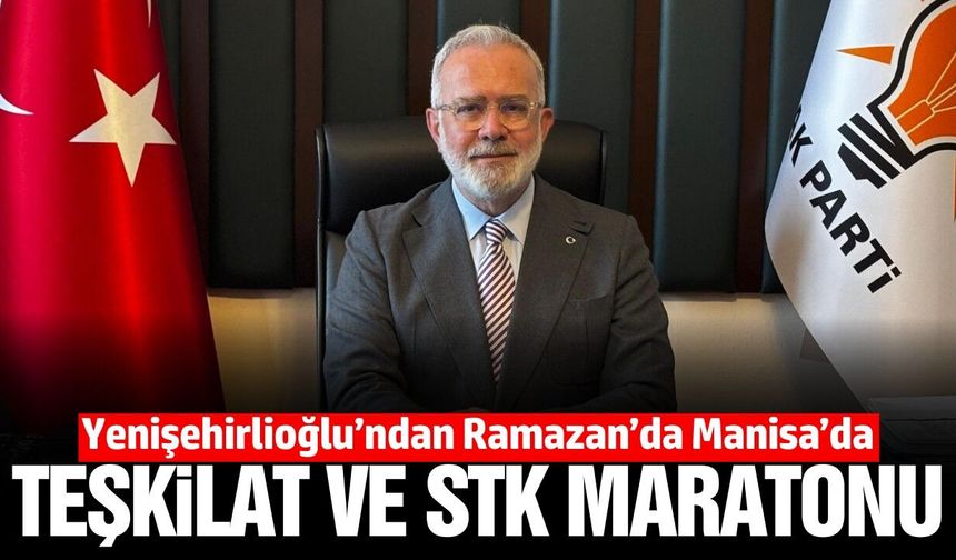 Yenişehirlioğlu Ramazan’da Manisa’da yoğun mesai yapacak