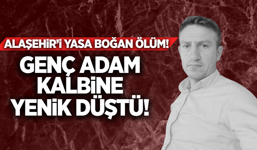 Alaşehir'de acı olay: Genç çiftçi kalbine yenik düştü!
