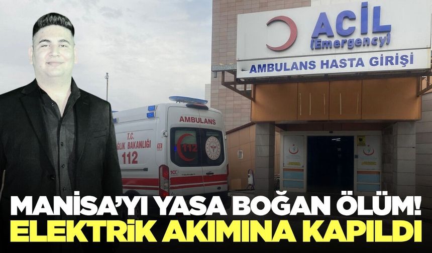 Alaşehir'de elektrik akımına kapılan 19 yaşındaki genç hayatını kaybetti