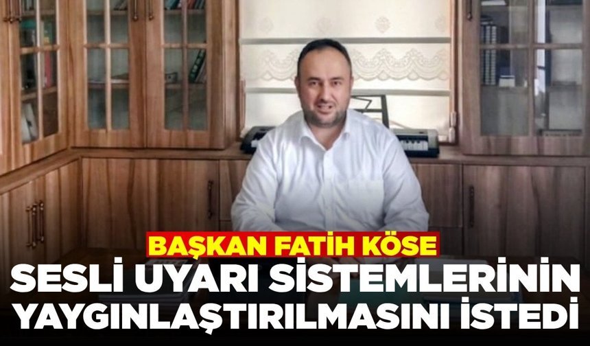 Başkan Köse'den "Sesli uyarı" talebi