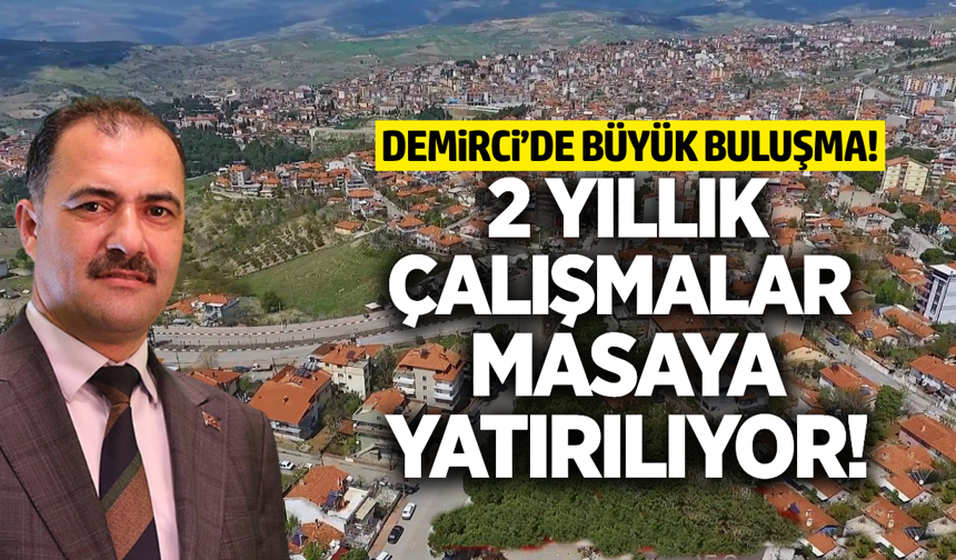 Demirci'de 2 yıllık çalışmalar masaya yatırılıyor!