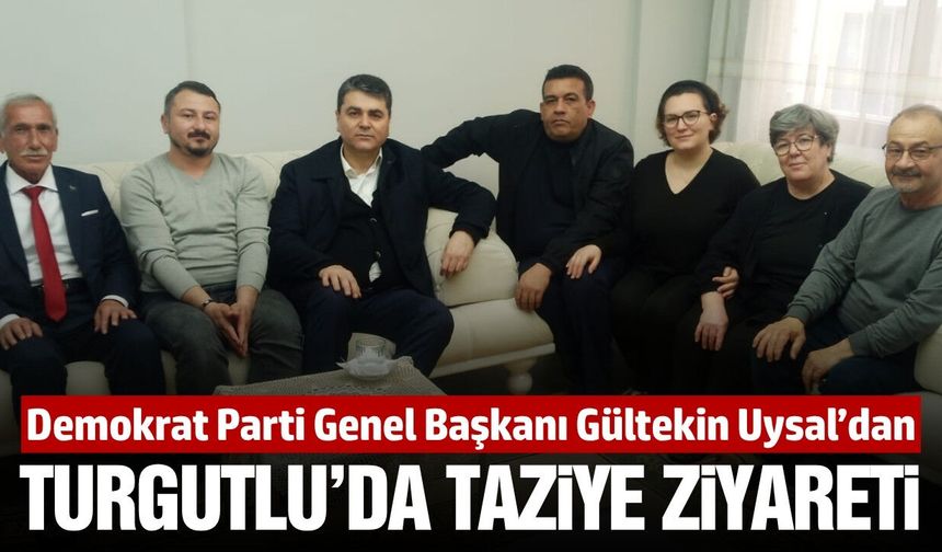 Demokrat Parti Lideri Uysal’dan Turgutlu’da Taziye Ziyareti