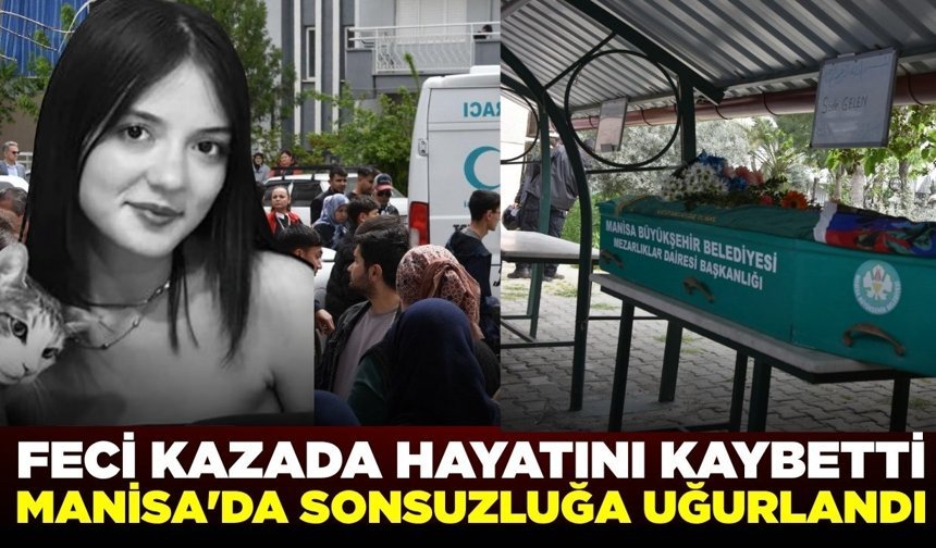 Manisa'da feci kazada can vermişti: Sonsuzluğa uğurlandı