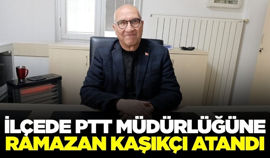 İlçeye yeni PTT Müdürü ataması yapıldı