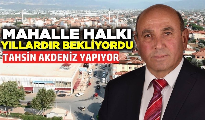 Tahsin Akdeniz, "Hizmetlerim mahallemize hayırlı olsun"