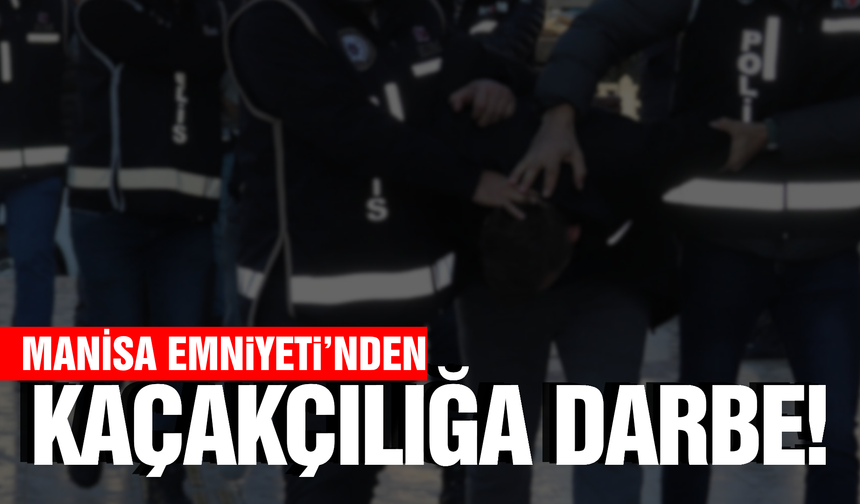 Manisa Emniyeti’nden kaçakçılara geçit yok!