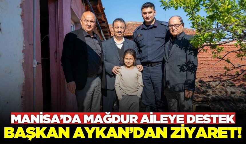 Manisa'da yaralar sarılıyor: Başkan Aykan'dan geçmiş olsun ziyareti