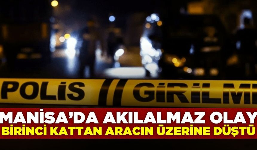 Manisa’da Balkondan Aracın Üzerine Düştü: 1 Yaralı