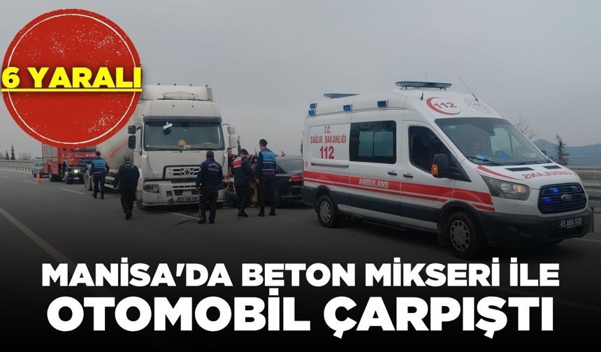 Manisa'da beton mikseri ve otomobil çarpıştı: 6 yaralı