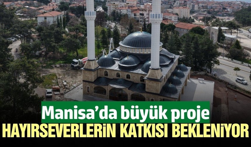 Manisa'da dev projede sona yaklaşıldı!