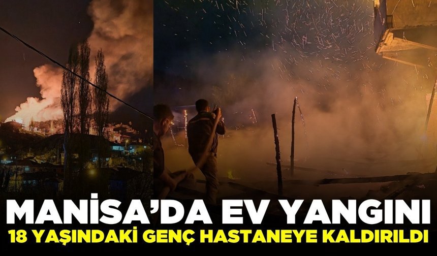 Manisa'da ev yangını: 1 kişi hastaneye kaldırıldı