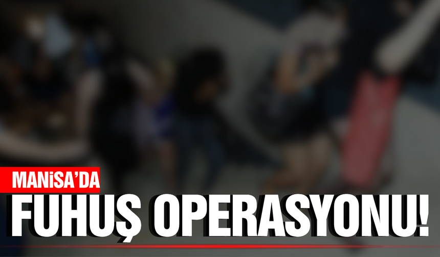 Manisa'da fuhuş operasyonunda 1 tutuklama, 2 sınır dışı