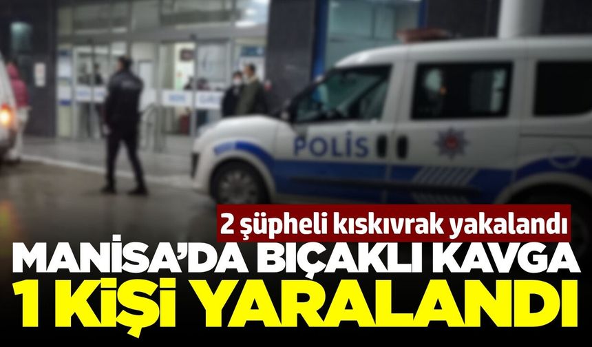 Manisa'da iki grubun bıçaklı kavgasında 1 kişi yaralandı