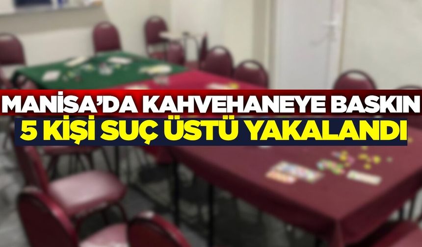 Manisa’da kahvehaneye operasyon: 5 kişi kumar oynarken yakalandı