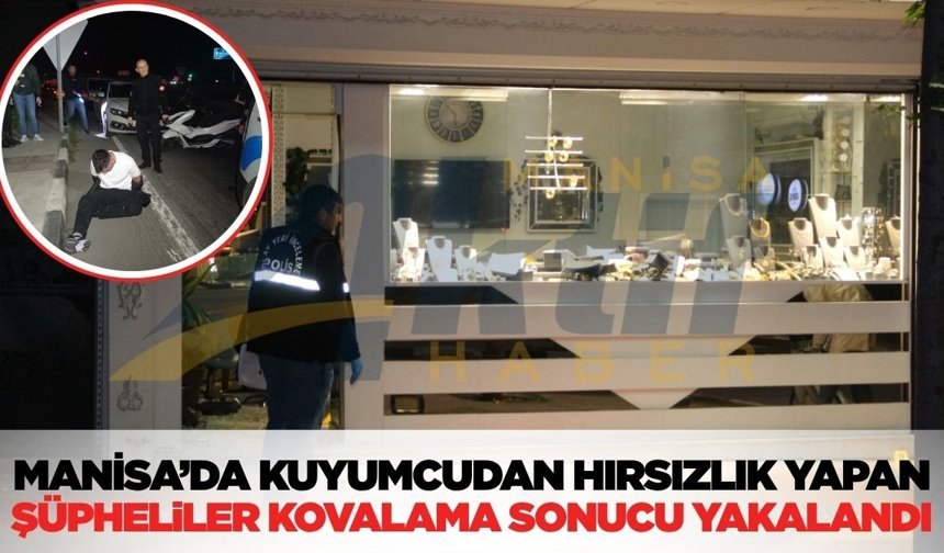 Manisa'da kuyumcudan hırsızlık yapan 3 zanlı kovalamaca sonucu yakalandı
