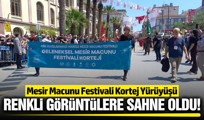 Manisa'da Mesir Festivali’nde kortej yürüyüşü büyük ilgi gördü