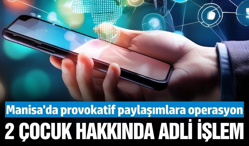Manisa'da provokatif sosyal medya paylaşımlarına operasyon