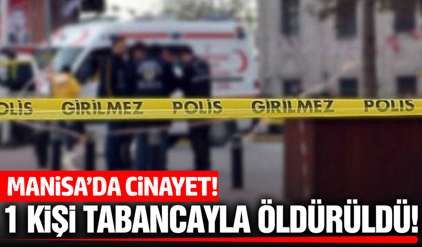 Manisa'da silahlı kavga: 1 kişi hayatını kaybetti
