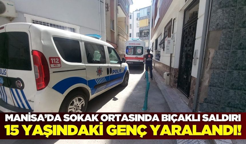Manisa’da Çocuk Kavgası Kanlı Bitti: 15 Yaşındaki Genç Bıçaklandı